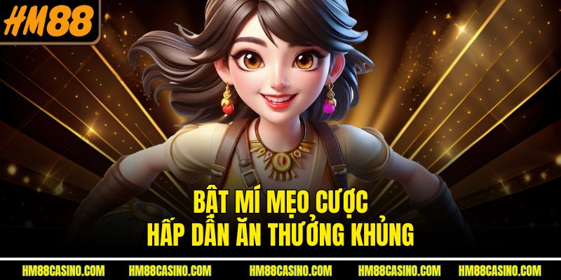 Bật mí mẹo cược hấp dẫn ăn thưởng khủng