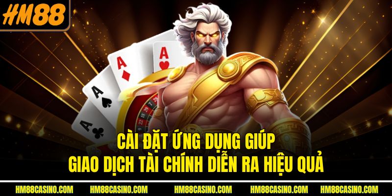 Cài đặt ứng dụng giúp giao dịch tài chính diễn ra hiệu quả