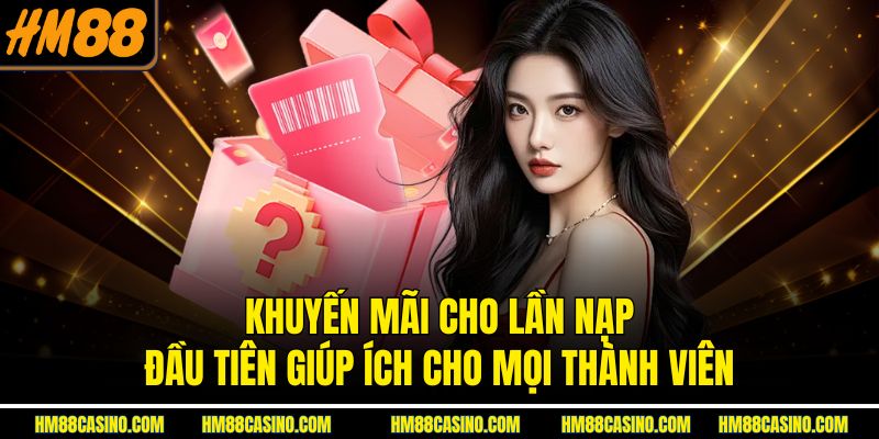 Khuyến mãi cho lần nạp đầu tiên giúp ích cho mọi thành viên