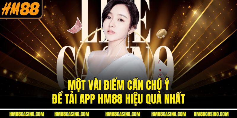 Một vài điểm cần chú ý để tải app HM88 hiệu quả nhất