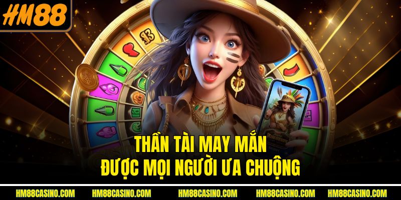 Thần Tài May Mắn được mọi người ưa chuộng