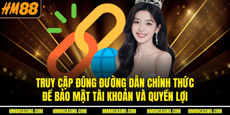 Truy cập đúng đường dẫn chính thức để bảo mật tài khoản và quyền lợi Truy cập đúng đường dẫn chính thức để bảo mật tài khoản và quyền lợi